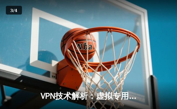 VPN技术解析：虚拟专用网络如何重塑你的数字生活体验 - 3