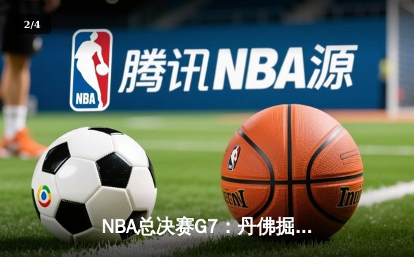 NBA总决赛G7：丹佛掘金逆转夺冠，约基奇三双封王创历史 - 2