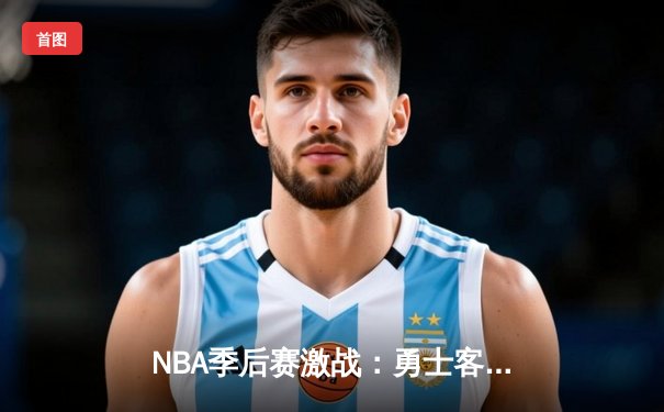 NBA季后赛激战：勇士客场逆转独行侠，库里三分绝杀锁定赛点