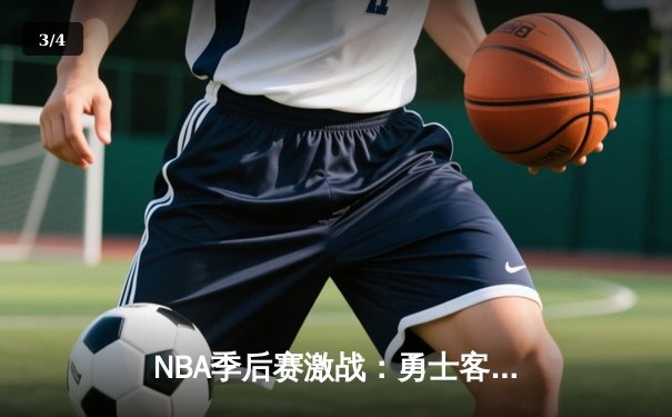 NBA季后赛激战：勇士客场逆转独行侠，库里三分绝杀锁定赛点 - 3