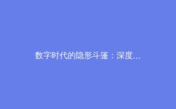 数字时代的隐形斗篷：深度解析VPN如何重塑你的网络自由与安全